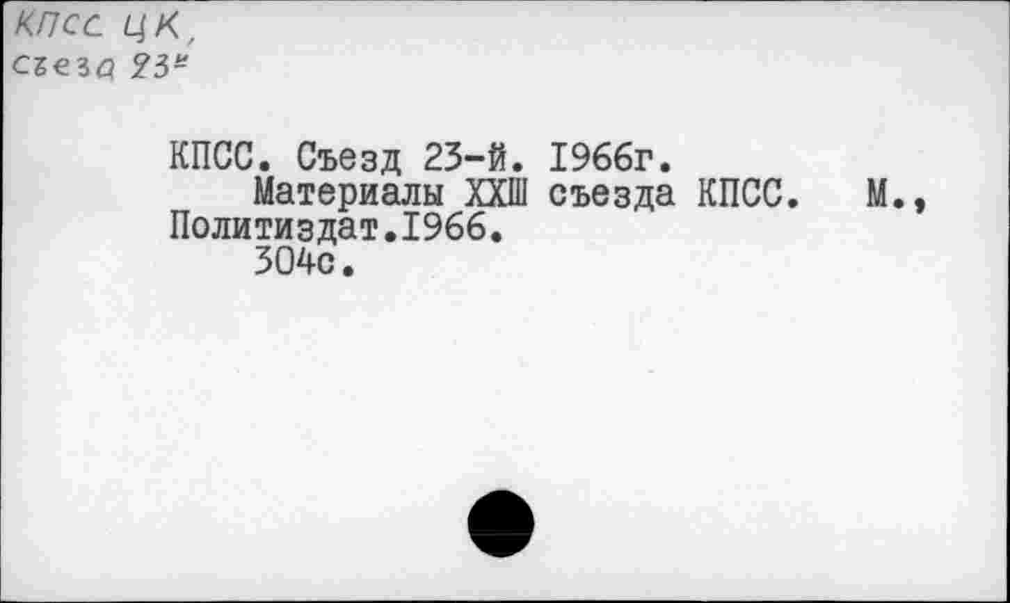 ﻿кпсс цк, съеза 23-
КПСС. Съезд 23-й. 1966г.
Материалы ХХШ съезда КПСС. Политиздат.1966.
304с.